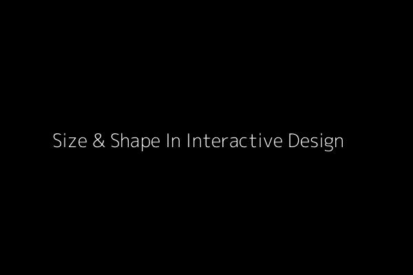 Size & Shape In Interactive Design